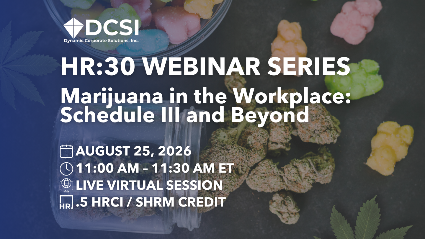 Image of marijuana and gummies. Text: HR30 Webinar Series "Marijuana in the Workplace: Schedule III and Beyond" August 25, 2026 11:00 AM ET
